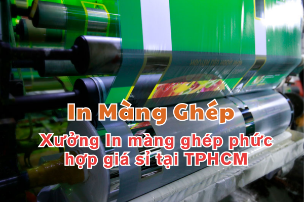 In Màng Ghép là gì? Xưởng in màng ghép giá rẻ tại TPHCM